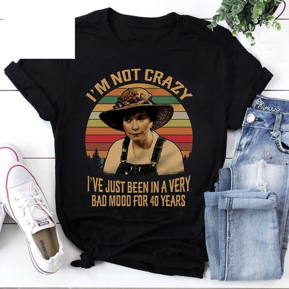 Other - Steel Magnolias I_m Not Crazy I_ve Just Been In A Very Bad Mood T-Shirt
